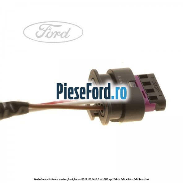 Instalatie electrica motor Ford Focus 2011-2014 2.0 ST 250 cp R9DA, R9DB, R9DC, R9DD benzina