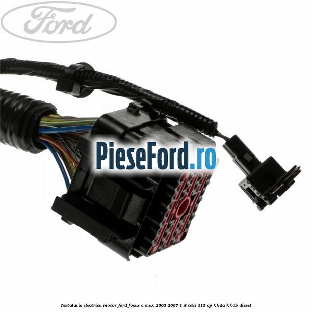 Instalatie electrica motor Ford Focus C-Max 2003-2007 1.8 TDCi 115 cp KKDA, KKDB diesel