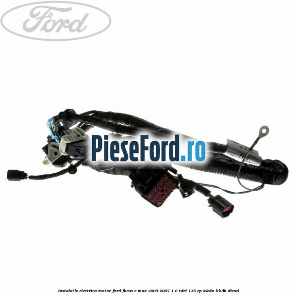Instalatie electrica motor Ford Focus C-Max 2003-2007 1.8 TDCi 115 cp KKDA, KKDB diesel