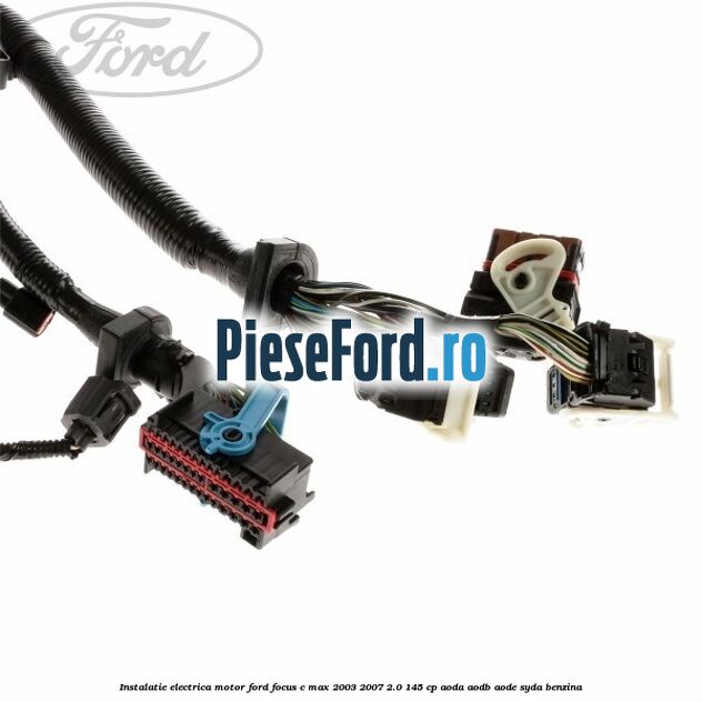 Instalatie electrica motor Ford Focus C-Max 2003-2007 2.0 145 cp AODA, AODB, AODE, SYDA benzina
