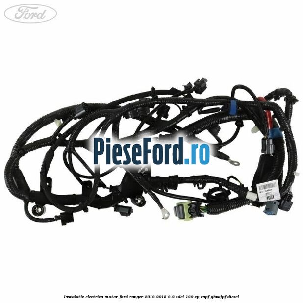 Instalatie electrica motor Ford Ranger 2012-2015 2.2 TDCi 120 cp Instalatie electrica motor Ford Ranger 2012-2015 2.2 TDCi 120 cp ENPF, GBVAJPF diesel