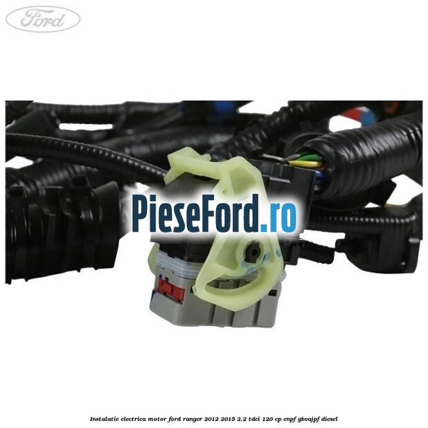 Instalatie electrica motor Ford Ranger 2012-2015 2.2 TDCi 120 cp Instalatie electrica motor Ford Ranger 2012-2015 2.2 TDCi 120 cp ENPF, GBVAJPF diesel