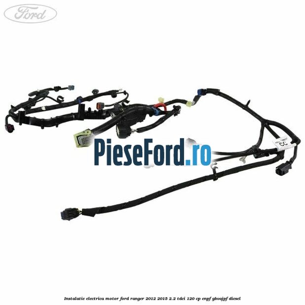 Instalatie electrica motor Ford Ranger 2012-2015 2.2 TDCi 120 cp ENPF, GBVAJPF diesel