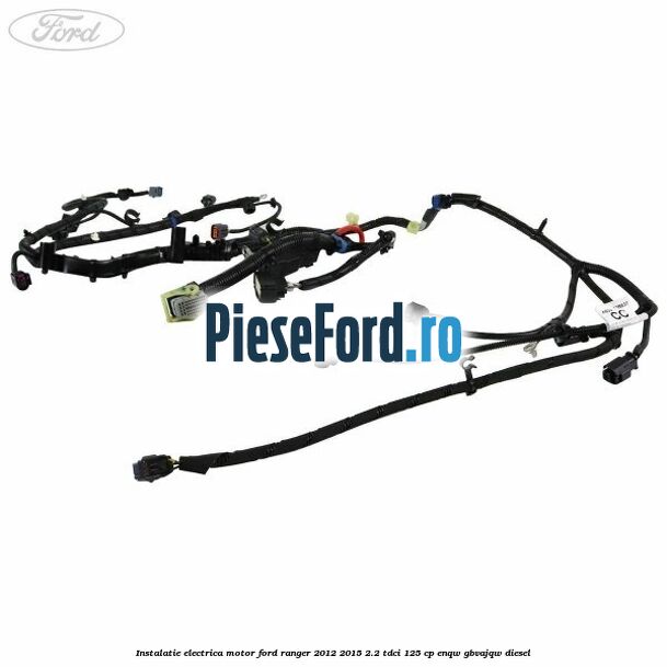Instalatie electrica motor Ford Ranger 2012-2015 2.2 TDCi 125 cp ENQW, GBVAJQW diesel