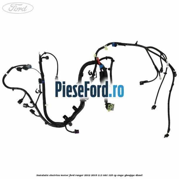 Instalatie electrica motor Ford Ranger 2012-2015 2.2 TDCi 125 cp ENQW, GBVAJQW diesel