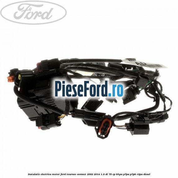 Instalatie electrica motor Ford Tourneo Connect 2002-2014 1.8 Di 75 cp BHPA, P7PA, P7PB, R2PA diesel