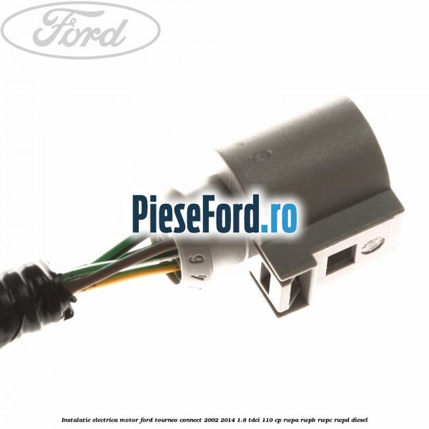 Instalatie electrica motor Ford Tourneo Connect 2002-2014 1.8 TDCi 110 cp RWPA, RWPB, RWPC, RWPD diesel