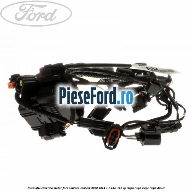 Instalatie electrica motor Ford Tourneo Connect 2002-2014 1.8 TDCi 110 cp RWPA, RWPB, RWPC, RWPD diesel