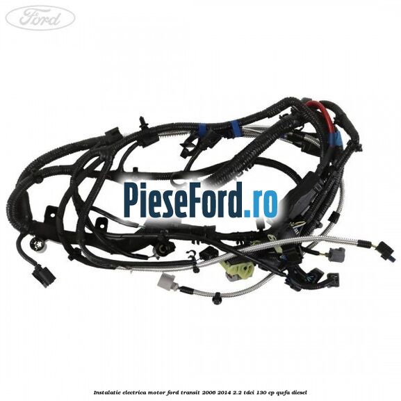 Instalatie electrica motor Ford Transit 2006-2014 2.2 TDCi 130 cp QWFA diesel