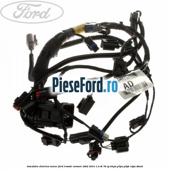 Instalatie electrica motor Ford Transit Connect 2002-2014 1.8 Di 75 cp BHPA, P7PA, P7PB, R2PA diesel