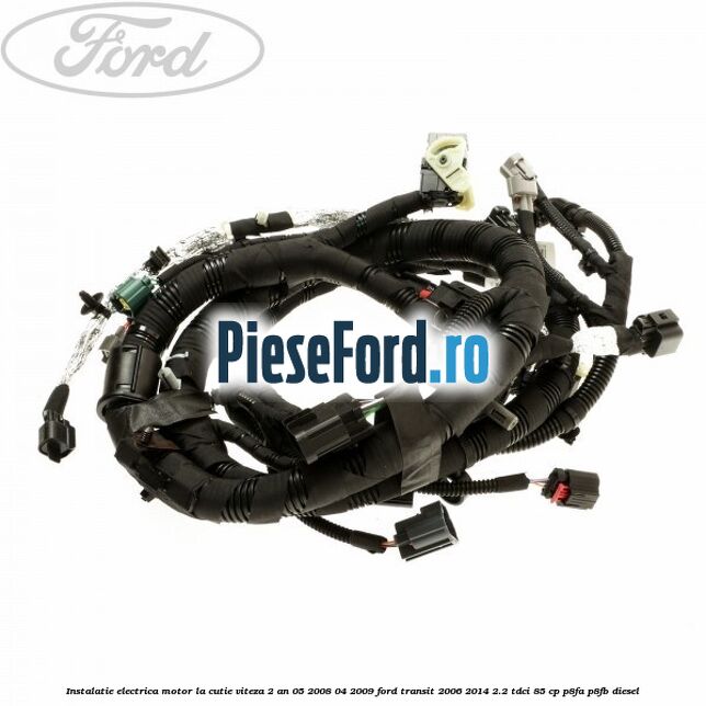Instalatie electrica motor la cutie viteza 2 an 05/2008-04/2009 Ford Transit 2006-2014 2.2 TDCi 85 cp Instalatie electrica motor la cutie viteza 2 an 05/2008-04/2009 Ford Transit 2006-2014 2.2 TDCi 85 cp P8FA, P8FB diesel