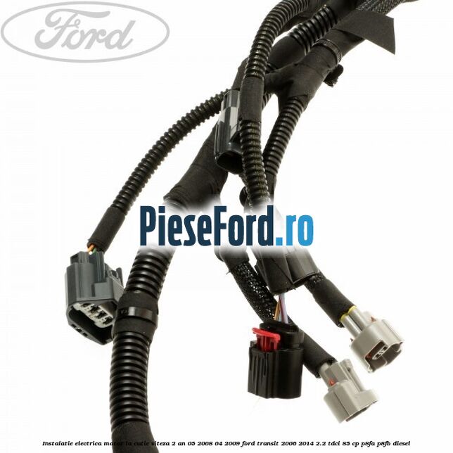 Instalatie electrica motor la cutie viteza 2 an 05/2008-04/2009 Ford Transit 2006-2014 2.2 TDCi 85 cp Instalatie electrica motor la cutie viteza 2 an 05/2008-04/2009 Ford Transit 2006-2014 2.2 TDCi 85 cp P8FA, P8FB diesel