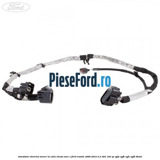 Instalatie electrica motor la cutie viteza euro V Ford Transit 2006-2014 2.2 TDCi 125 cp Instalatie electrica motor la cutie viteza euro V Ford Transit 2006-2014 2.2 TDCi 125 cp CYFA, CYFB, CYFC, CYFD diesel