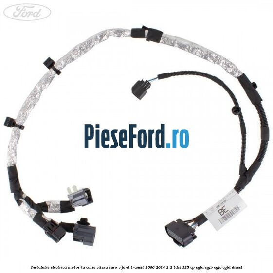 Instalatie electrica motor la cutie viteza euro V Ford Transit 2006-2014 2.2 TDCi 125 cp Instalatie electrica motor la cutie viteza euro V Ford Transit 2006-2014 2.2 TDCi 125 cp CYFA, CYFB, CYFC, CYFD diesel