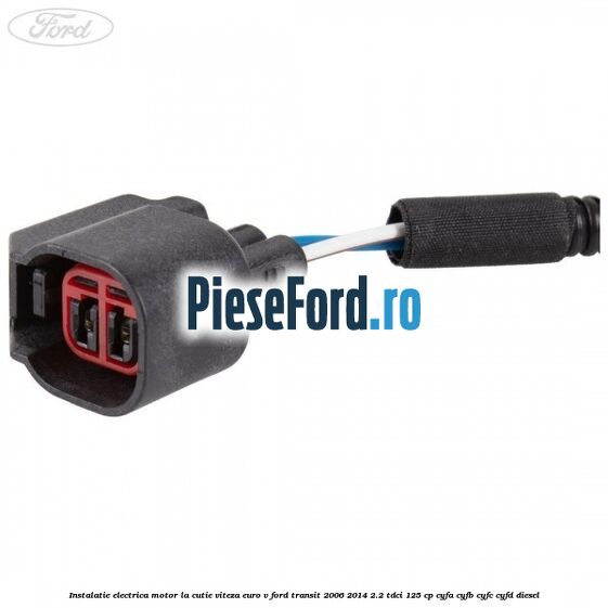 Instalatie electrica motor la cutie viteza euro V Ford Transit 2006-2014 2.2 TDCi 125 cp Instalatie electrica motor la cutie viteza euro V Ford Transit 2006-2014 2.2 TDCi 125 cp CYFA, CYFB, CYFC, CYFD diesel