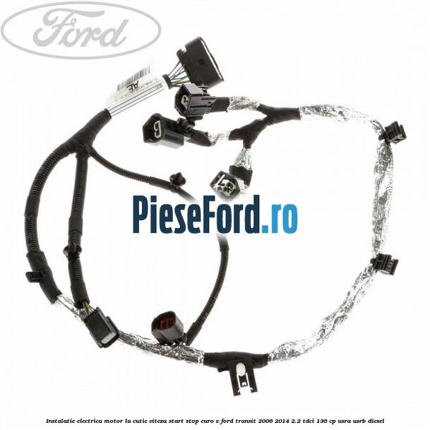 Instalatie electrica motor la cutie viteza start stop euro V Ford Transit 2006-2014 2.2 TDCi 136 cp USRA, USRB diesel