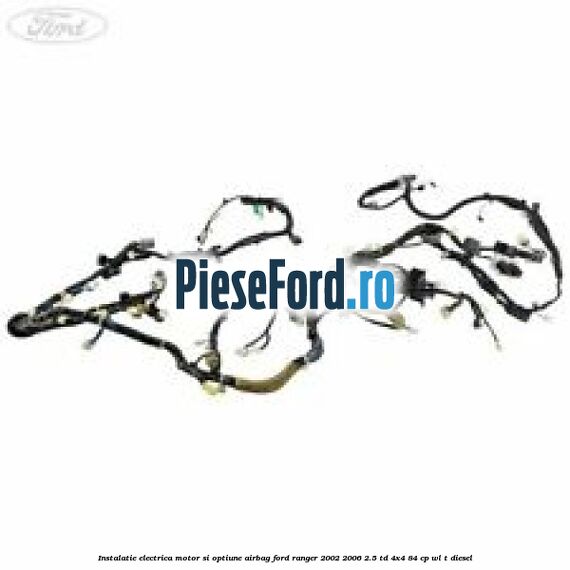 Instalatie electrica motor si optiune airbag Ford Ranger 2002-2006 2.5 TD 4x4 84 cp WL-T diesel