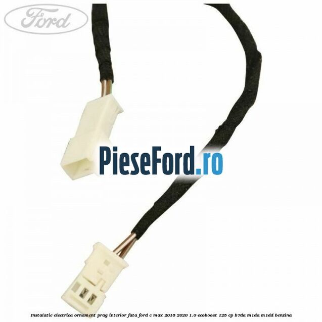 Instalatie electrica ornament prag interior fata Ford C-Max 2016-2020 1.0 EcoBoost 125 cp Instalatie electrica ornament prag interior fata Ford C-Max 2016-2020 1.0 EcoBoost 125 cp B7DA, M1DA, M1DD benzina