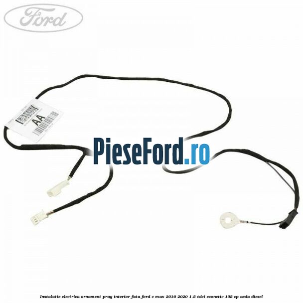 Instalatie electrica ornament prag interior fata Ford C-Max 2016-2020 1.5 TDCi ECOnetic 105 cp Instalatie electrica ornament prag interior fata Ford C-Max 2016-2020 1.5 TDCi ECOnetic 105 cp AEDA diesel