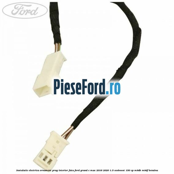 Instalatie electrica ornament prag interior fata Ford Grand C-Max 2016-2020 1.5 EcoBoost 150 cp M8DB, M8DF benzina