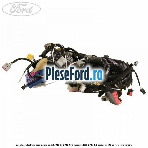 Instalatie electrica panou bord an 02/2011-01/2012 Ford Mondeo 2008-2014 1.6 EcoBoost 160 cp JTBA, JTBB benzina