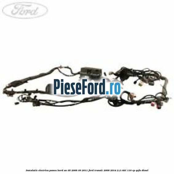 Instalatie electrica panou bord an 05/2008-09/2011 Ford Transit 2006-2014 2.2 TDCi 110 cp Instalatie electrica panou bord an 05/2008-09/2011 Ford Transit 2006-2014 2.2 TDCi 110 cp QVFA diesel