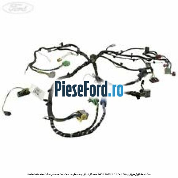 Instalatie electrica panou bord cu AC fara ESP Ford Fiesta 2002-2005 1.6 16V 100 cp FYJA, FYJB benzina