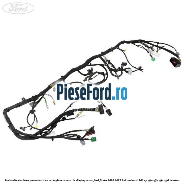 Instalatie electrica panou bord cu AC keyless cu matrix display mare Ford Fiesta 2013-2017 1.0 EcoBoost 100 cp SFJA, SFJB, SFJC, SFJD benzina