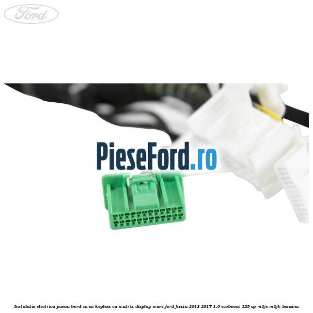 Instalatie electrica panou bord cu AC keyless cu matrix display mare Ford Fiesta 2013-2017 1.0 EcoBoost 125 cp M1JE, M1JH benzina