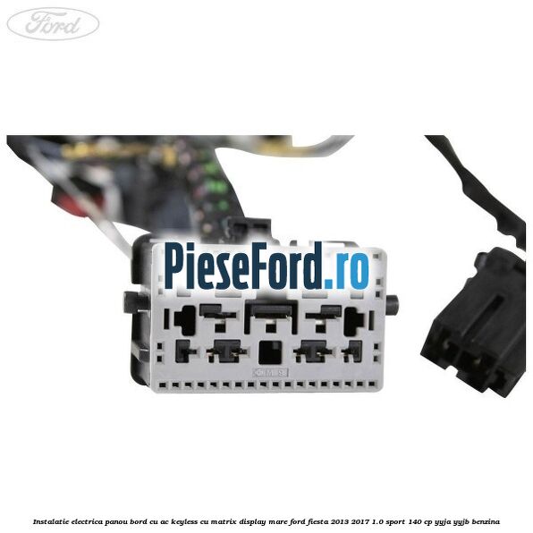 Instalatie electrica panou bord cu AC keyless cu matrix display mare Ford Fiesta 2013-2017 1.0 Sport 140 cp Instalatie electrica panou bord cu AC keyless cu matrix display mare Ford Fiesta 2013-2017 1.0 Sport 140 cp YYJA, YYJB benzina