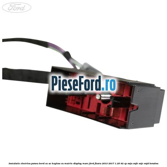 Instalatie electrica panou bord cu AC keyless cu matrix display mare Ford Fiesta 2013-2017 1.25 82 cp SNJA, SNJB, SNJC, SNJD benzina