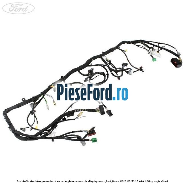 Instalatie electrica panou bord cu AC keyless cu matrix display mare Ford Fiesta 2013-2017 1.5 TDCi 100 cp XUJH diesel
