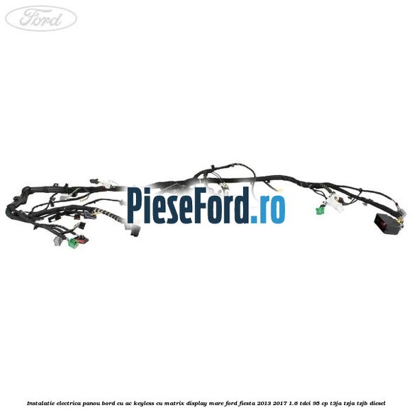 Instalatie electrica panou bord cu AC keyless cu matrix display mare Ford Fiesta 2013-2017 1.6 TDCi 95 cp Instalatie electrica panou bord cu AC keyless cu matrix display mare Ford Fiesta 2013-2017 1.6 TDCi 95 cp T3JA, TZJA, TZJB diesel