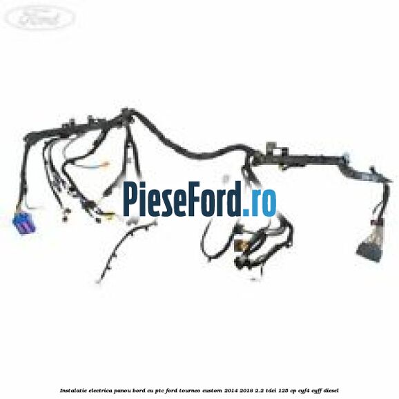 Instalatie electrica panou bord cu PTC Ford Tourneo Custom 2014-2018 2.2 TDCi 125 cp CYF4, CYFF diesel