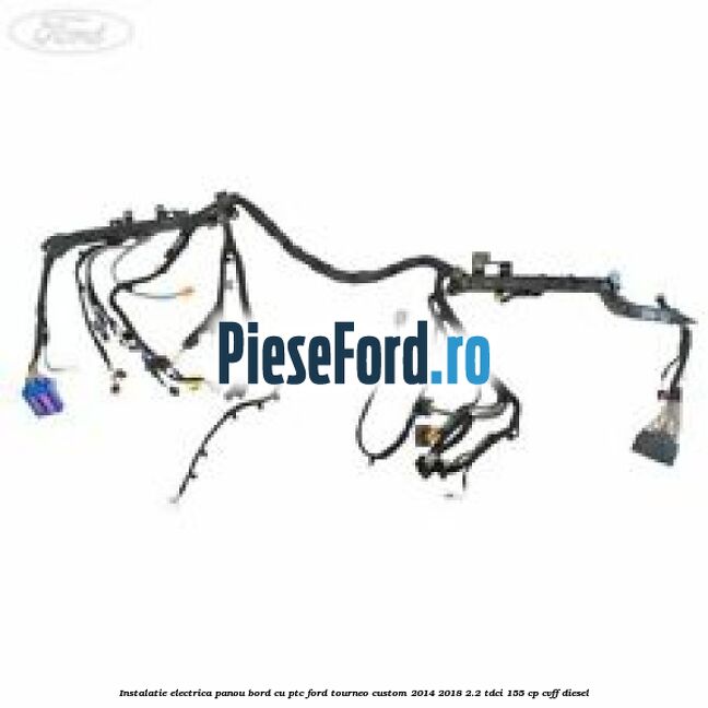 Instalatie electrica panou bord cu PTC Ford Tourneo Custom 2014-2018 2.2 TDCi 155 cp CVFF diesel
