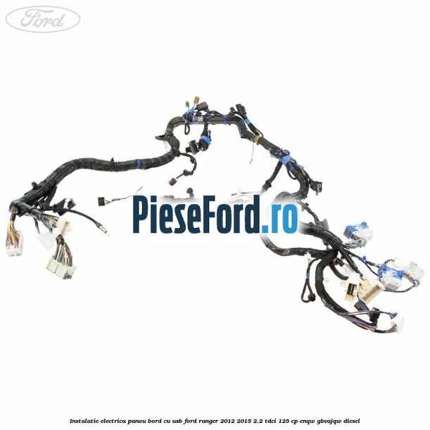 Instalatie electrica panou bord cu USB Ford Ranger 2012-2015 2.2 TDCi 125 cp ENQW, GBVAJQW diesel