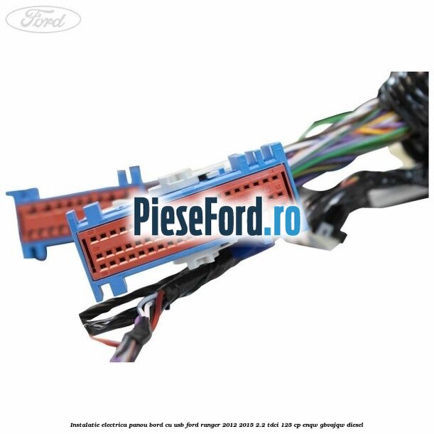Instalatie electrica panou bord cu USB Ford Ranger 2012-2015 2.2 TDCi 125 cp ENQW, GBVAJQW diesel