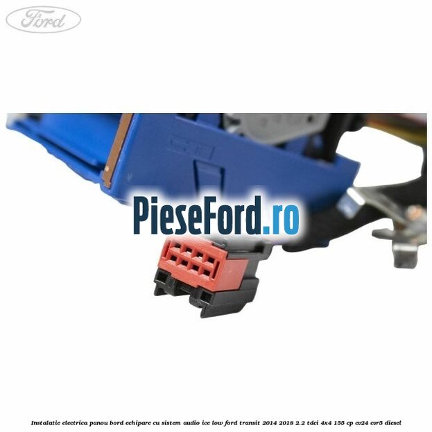 Instalatie electrica panou bord echipare cu sistem audio ice low Ford Transit 2014-2018 2.2 TDCi 4x4 155 cp Instalatie electrica panou bord echipare cu sistem audio ice low Ford Transit 2014-2018 2.2 TDCi 4x4 155 cp CV24, CVR5 diesel