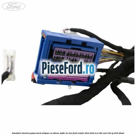 Instalatie electrica panou bord echipare cu sistem audio ice low Ford Transit 2014-2018 2.2 TDCi RWD 100 cp Instalatie electrica panou bord echipare cu sistem audio ice low Ford Transit 2014-2018 2.2 TDCi RWD 100 cp DRR5 diesel