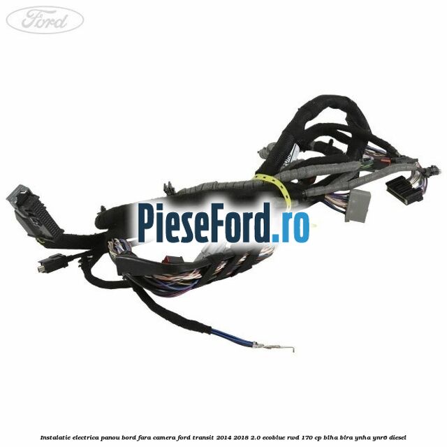 Instalatie electrica panou bord fara camera Ford Transit 2014-2018 2.0 EcoBlue RWD 170 cp Instalatie electrica panou bord fara camera Ford Transit 2014-2018 2.0 EcoBlue RWD 170 cp BLHA, BLRA, YNHA, YNR6 diesel