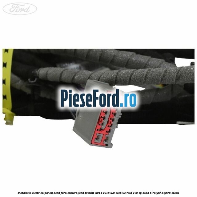 Instalatie electrica panou bord fara camera Ford Transit 2014-2018 2.0 EcoBlue RWD 170 cp Instalatie electrica panou bord fara camera Ford Transit 2014-2018 2.0 EcoBlue RWD 170 cp BLHA, BLRA, YNHA, YNR6 diesel