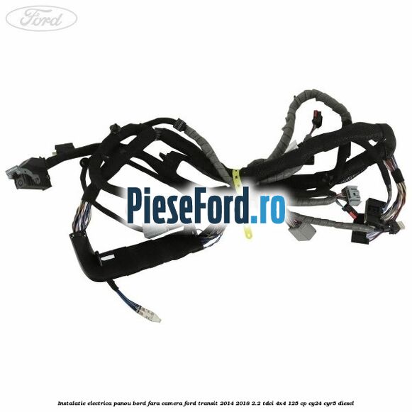 Instalatie electrica panou bord fara camera Ford Transit 2014-2018 2.2 TDCi 4x4 125 cp CY24, CYR5 diesel