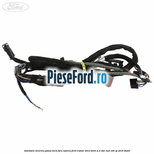 Instalatie electrica panou bord fara camera Ford Transit 2014-2018 2.2 TDCi RWD 135 cp Instalatie electrica panou bord fara camera Ford Transit 2014-2018 2.2 TDCi RWD 135 cp UHR5 diesel
