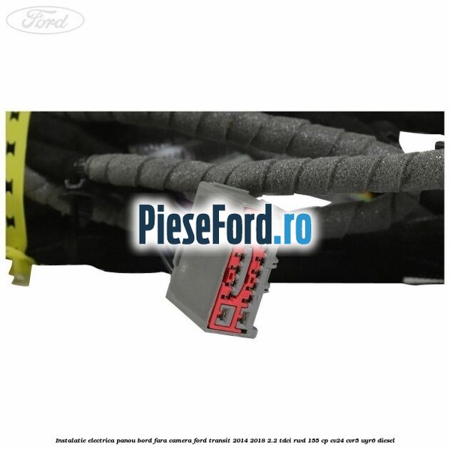 Instalatie electrica panou bord fara camera Ford Transit 2014-2018 2.2 TDCi RWD 155 cp CV24, CVR5, UYR6 diesel