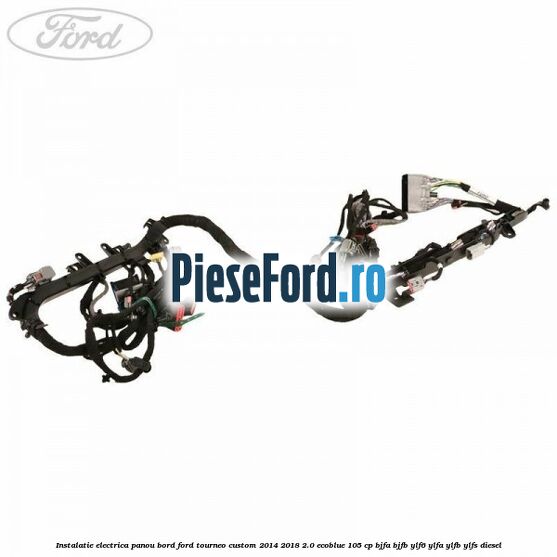 Instalatie electrica panou bord Ford Tourneo Custom 2014-2018 2.0 EcoBlue 105 cp BJFA, BJFB, YLF6, YLFA, YLFB, YLFS diesel