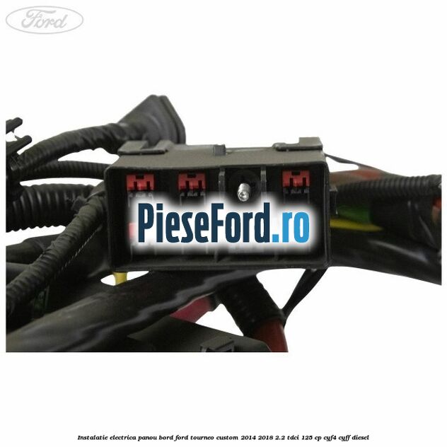 Instalatie electrica panou bord Ford Tourneo Custom 2014-2018 2.2 TDCi 125 cp CYF4, CYFF diesel