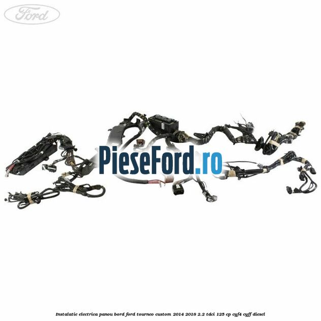 Instalatie electrica panou bord Ford Tourneo Custom 2014-2018 2.2 TDCi 125 cp CYF4, CYFF diesel
