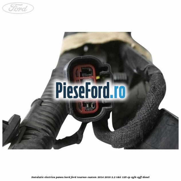 Instalatie electrica panou bord Ford Tourneo Custom 2014-2018 2.2 TDCi 125 cp CYF4, CYFF diesel