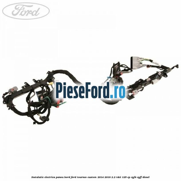 Instalatie electrica panou bord Ford Tourneo Custom 2014-2018 2.2 TDCi 125 cp CYF4, CYFF diesel