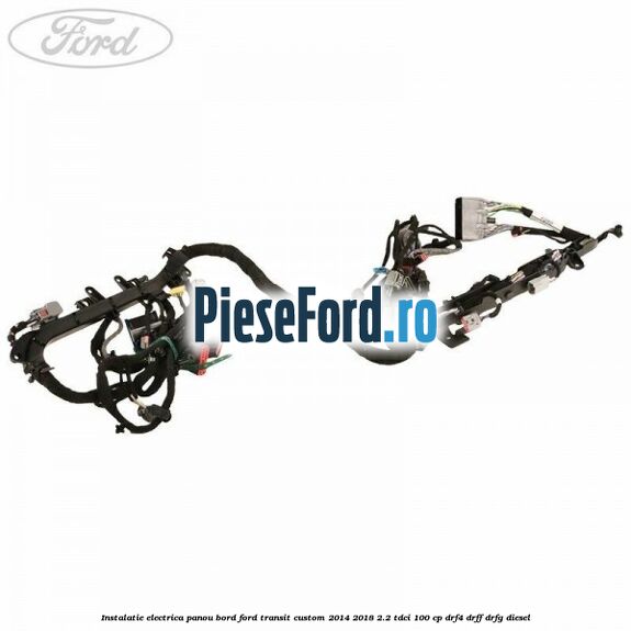 Instalatie electrica panou bord Ford Transit Custom 2014-2018 2.2 TDCi 100 cp DRF4, DRFF, DRFG diesel